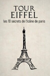 Tour Eiffel : les 10 secrets de l’icône de Paris 2026